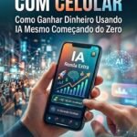 Renda Extra Com Celular: Como Ganhar Dinheiro Usando Ia Mesmo Começando do Zero + Prompts de Ia